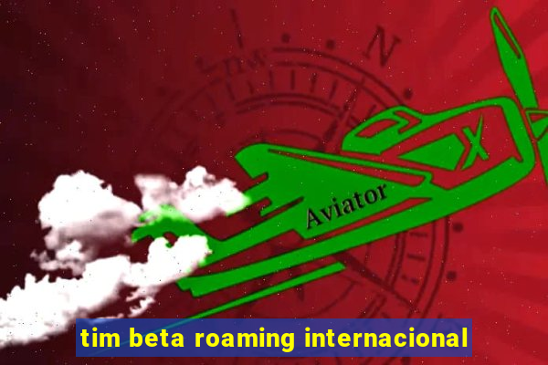 tim beta roaming internacional